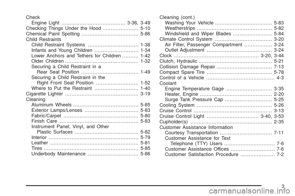 CHEVROLET AVEO 2008 1.G Service Manual Check
Engine Light.......................................3-36, 3-49
Checking Things Under the Hood......................5-10
Chemical Paint Spotting...................................5-86
Child Restra