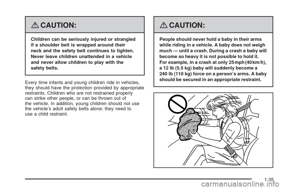 CHEVROLET AVEO 2008 1.G Owners Manual {CAUTION:
Children can be seriously injured or strangled
if a shoulder belt is wrapped around their
neck and the safety belt continues to tighten.
Never leave children unattended in a vehicle
and neve
