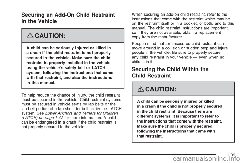 CHEVROLET AVEO 2008 1.G Owners Manual Securing an Add-On Child Restraint
in the Vehicle
{CAUTION:
A child can be seriously injured or killed in
a crash if the child restraint is not properly
secured in the vehicle. Make sure the child
res