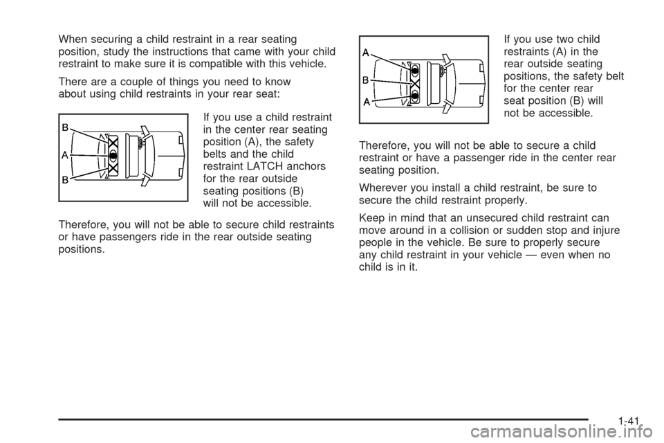 CHEVROLET AVEO 2008 1.G User Guide When securing a child restraint in a rear seating
position, study the instructions that came with your child
restraint to make sure it is compatible with this vehicle.
There are a couple of things you