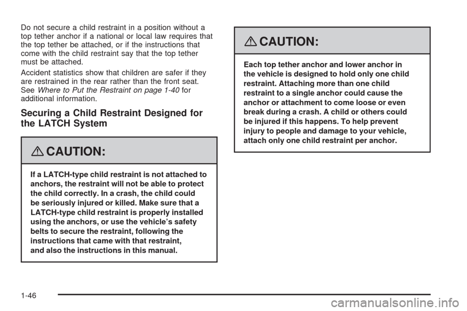 CHEVROLET AVEO 2008 1.G Service Manual Do not secure a child restraint in a position without a
top tether anchor if a national or local law requires that
the top tether be attached, or if the instructions that
come with the child restraint