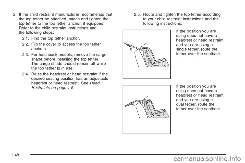 CHEVROLET AVEO 2008 1.G Owners Manual 2. If the child restraint manufacturer recommends that
the top tether be attached, attach and tighten the
top tether to the top tether anchor, if equipped.
Refer to the child restraint instructions an