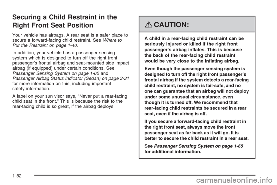 CHEVROLET AVEO 2008 1.G User Guide Securing a Child Restraint in the
Right Front Seat Position
Your vehicle has airbags. A rear seat is a safer place to
secure a forward-facing child restraint. SeeWhere to
Put the Restraint on page 1-4