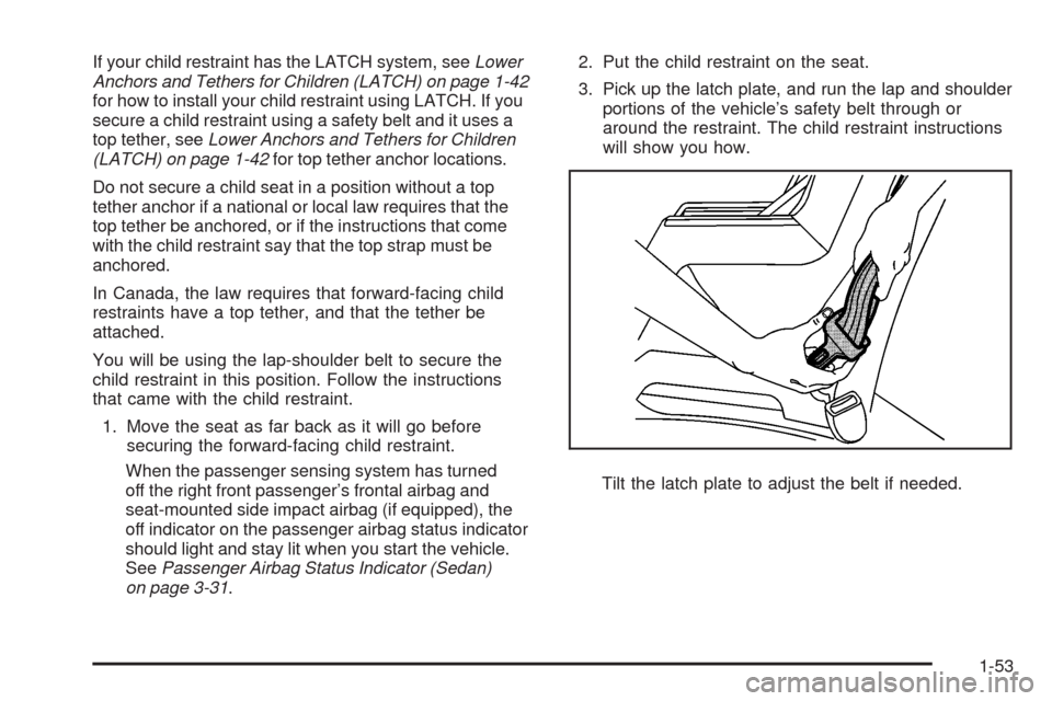 CHEVROLET AVEO 2008 1.G User Guide If your child restraint has the LATCH system, seeLower
Anchors and Tethers for Children (LATCH) on page 1-42
for how to install your child restraint using LATCH. If you
secure a child restraint using 