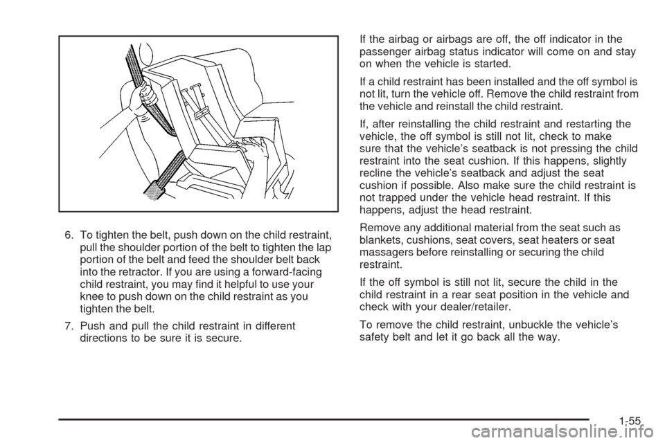 CHEVROLET AVEO 2008 1.G Owners Manual 6. To tighten the belt, push down on the child restraint,
pull the shoulder portion of the belt to tighten the lap
portion of the belt and feed the shoulder belt back
into the retractor. If you are us