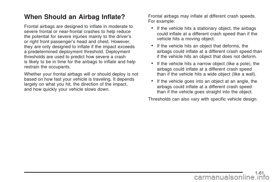 CHEVROLET AVEO 2008 1.G Repair Manual When Should an Airbag In�ate?
Frontal airbags are designed to inﬂate in moderate to
severe frontal or near-frontal crashes to help reduce
the potential for severe injuries mainly to the driver’s
o