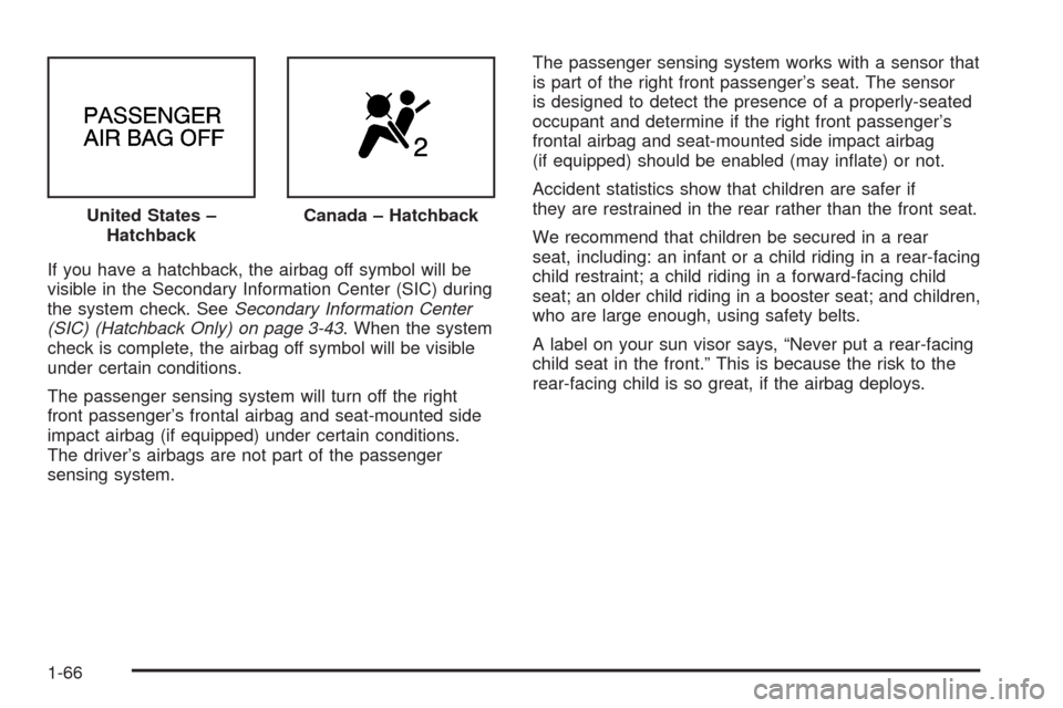 CHEVROLET AVEO 2008 1.G Owners Manual If you have a hatchback, the airbag off symbol will be
visible in the Secondary Information Center (SIC) during
the system check. SeeSecondary Information Center
(SIC) (Hatchback Only) on page 3-43. W