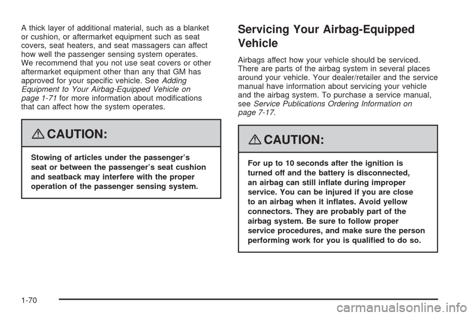 CHEVROLET AVEO 2008 1.G Owners Manual A thick layer of additional material, such as a blanket
or cushion, or aftermarket equipment such as seat
covers, seat heaters, and seat massagers can affect
how well the passenger sensing system oper