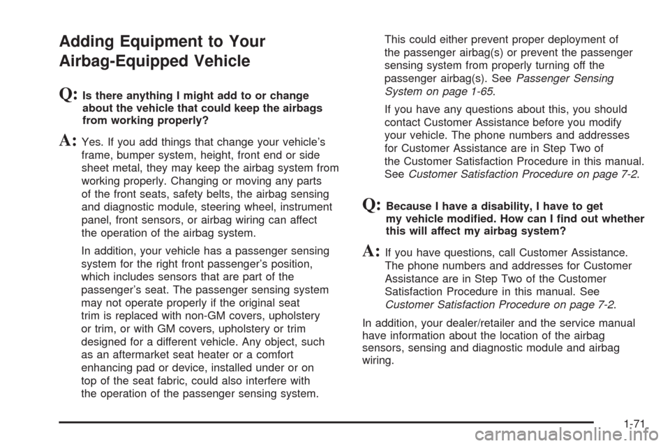 CHEVROLET AVEO 2008 1.G Owners Manual Adding Equipment to Your
Airbag-Equipped Vehicle
Q:Is there anything I might add to or change
about the vehicle that could keep the airbags
from working properly?
A:Yes. If you add things that change 