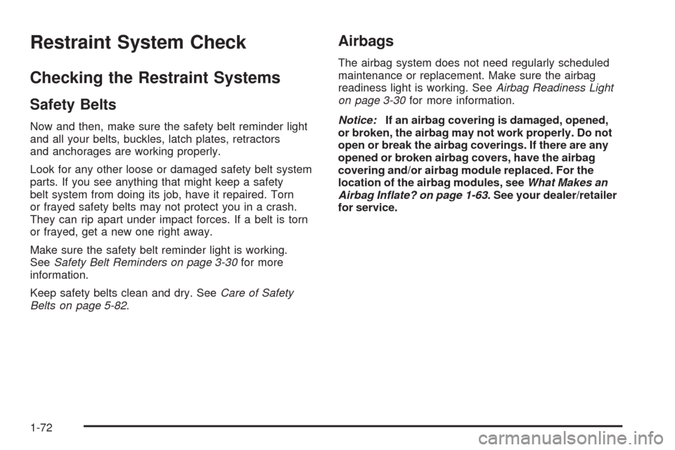 CHEVROLET AVEO 2008 1.G Owners Manual Restraint System Check
Checking the Restraint Systems
Safety Belts
Now and then, make sure the safety belt reminder light
and all your belts, buckles, latch plates, retractors
and anchorages are worki