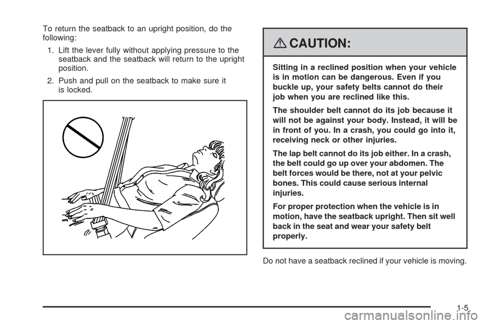 CHEVROLET AVEO 2008 1.G Owners Manual To return the seatback to an upright position, do the
following:
1. Lift the lever fully without applying pressure to the
seatback and the seatback will return to the upright
position.
2. Push and pul CHEVROLET AVEO 2008 1.G Owners Manual To return the seatback to an upright position, do the
following:
1. Lift the lever fully without applying pressure to the
seatback and the seatback will return to the upright
position.
2. Push and pul