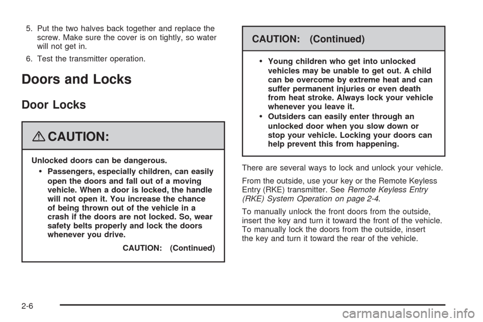 CHEVROLET AVEO 2008 1.G Owners Manual 5. Put the two halves back together and replace the
screw. Make sure the cover is on tightly, so water
will not get in.
6. Test the transmitter operation.
Doors and Locks
Door Locks
{CAUTION:
Unlocked