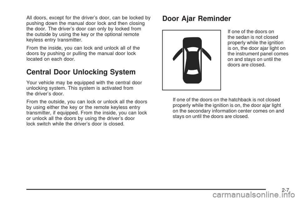 CHEVROLET AVEO 2008 1.G Manual Online All doors, except for the driver’s door, can be locked by
pushing down the manual door lock and then closing
the door. The driver’s door can only by locked from
the outside by using the key or the CHEVROLET AVEO 2008 1.G Manual Online All doors, except for the driver’s door, can be locked by
pushing down the manual door lock and then closing
the door. The driver’s door can only by locked from
the outside by using the key or the