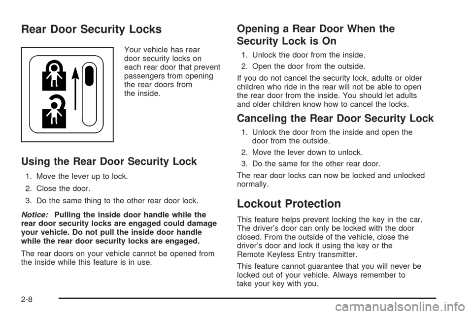 CHEVROLET AVEO 2008 1.G Owners Manual Rear Door Security Locks
Your vehicle has rear
door security locks on
each rear door that prevent
passengers from opening
the rear doors from
the inside.
Using the Rear Door Security Lock
1. Move the 