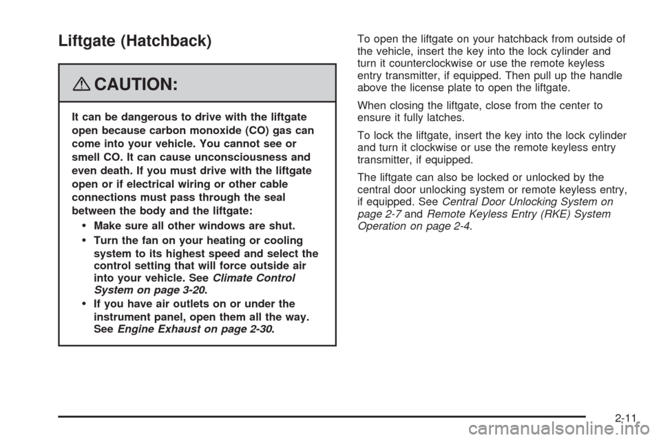 CHEVROLET AVEO 2008 1.G Owners Manual Liftgate (Hatchback)
{CAUTION:
It can be dangerous to drive with the liftgate
open because carbon monoxide (CO) gas can
come into your vehicle. You cannot see or
smell CO. It can cause unconsciousness