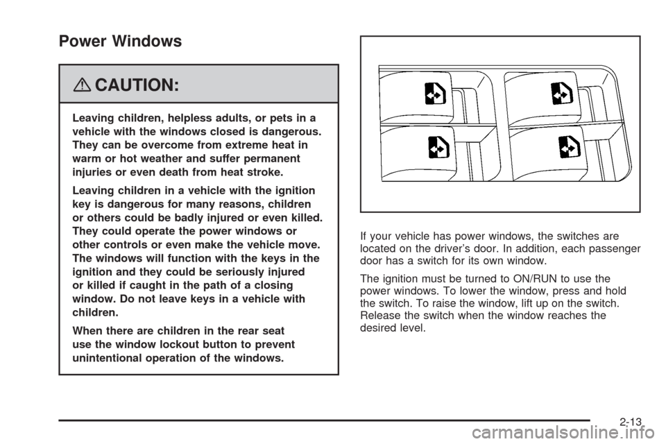 CHEVROLET AVEO 2008 1.G Owners Manual Power Windows
{CAUTION:
Leaving children, helpless adults, or pets in a
vehicle with the windows closed is dangerous.
They can be overcome from extreme heat in
warm or hot weather and suffer permanent