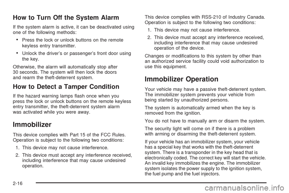 CHEVROLET AVEO 2008 1.G Owners Guide How to Turn Off the System Alarm
If the system alarm is active, it can be deactivated using
one of the following methods:
•Press the lock or unlock buttons on the remote
keyless entry transmitter.
�