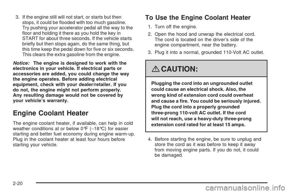 CHEVROLET AVEO 2008 1.G Owners Manual 3. If the engine still will not start, or starts but then
stops, it could be ﬂooded with too much gasoline.
Try pushing your accelerator pedal all the way to the
ﬂoor and holding it there as you h