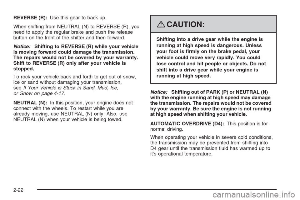 CHEVROLET AVEO 2008 1.G Owners Manual REVERSE (R):Use this gear to back up.
When shifting from NEUTRAL (N) to REVERSE (R), you
need to apply the regular brake and push the release
button on the front of the shifter and then forward.
Notic