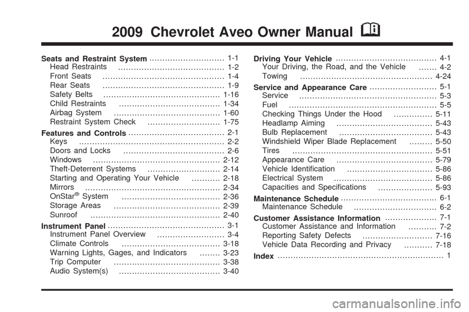 CHEVROLET AVEO 2009 1.G Owners Manual Seats and Restraint System............................. 1-1
Head Restraints
......................................... 1-2
Front Seats
............................................... 1-4
Rear Seats
...