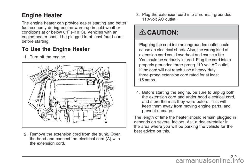 CHEVROLET AVEO 2009 1.G Owners Manual Engine Heater
The engine heater can provide easier starting and better
fuel economy during engine warm-up in cold weather
conditions at or below 0°F (−18°C). Vehicles with an
engine heater should 