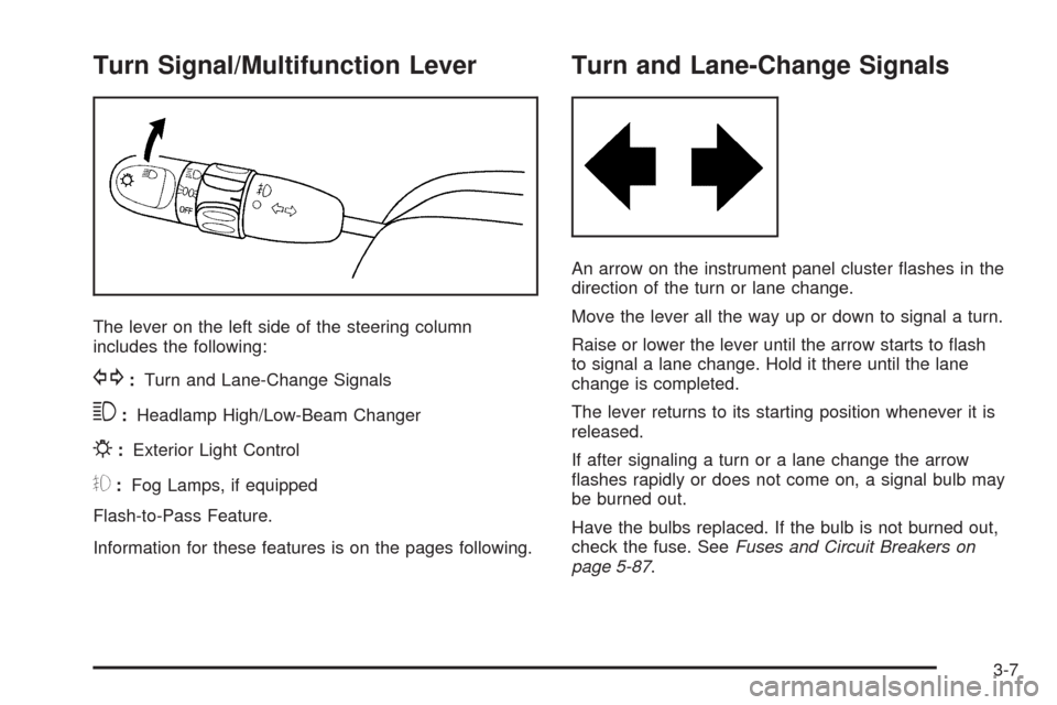 CHEVROLET AVEO 2009 1.G Owners Manual Turn Signal/Multifunction Lever
The lever on the left side of the steering column
includes the following:
G:Turn and Lane-Change Signals
3:Headlamp High/Low-Beam Changer
P:Exterior Light Control
#:Fog