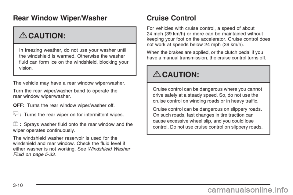 CHEVROLET AVEO 2009 1.G Owners Manual Rear Window Wiper/Washer
{CAUTION:
In freezing weather, do not use your washer until
the windshield is warmed. Otherwise the washer
�uid can form ice on the windshield, blocking your
vision.
The vehic