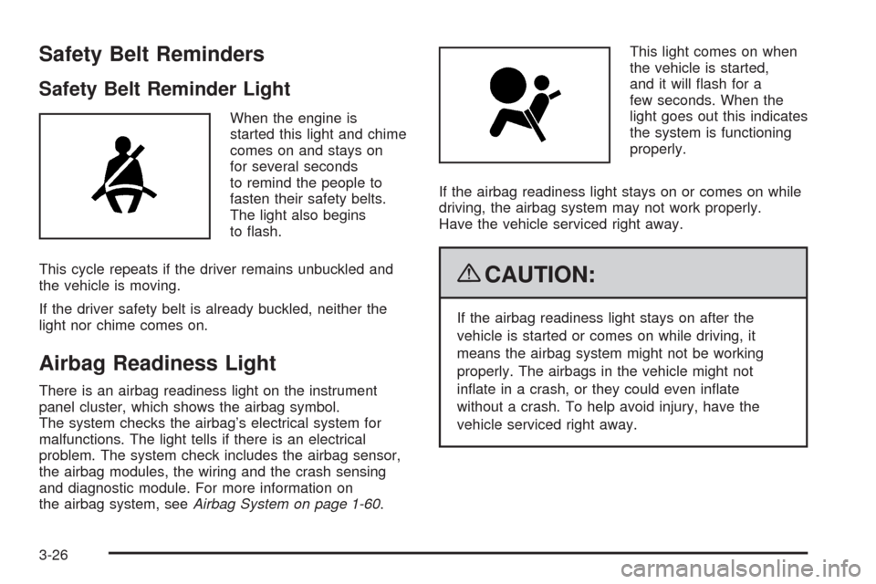 CHEVROLET AVEO 2009 1.G Owners Manual Safety Belt Reminders
Safety Belt Reminder Light
When the engine is
started this light and chime
comes on and stays on
for several seconds
to remind the people to
fasten their safety belts.
The light 