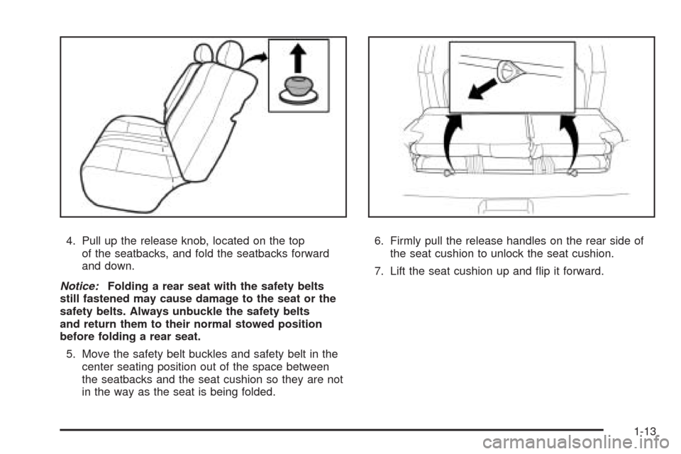 CHEVROLET AVEO 2009 1.G User Guide 4. Pull up the release knob, located on the top
of the seatbacks, and fold the seatbacks forward
and down.
Notice:Folding a rear seat with the safety belts
still fastened may cause damage to the seat CHEVROLET AVEO 2009 1.G User Guide 4. Pull up the release knob, located on the top
of the seatbacks, and fold the seatbacks forward
and down.
Notice:Folding a rear seat with the safety belts
still fastened may cause damage to the seat