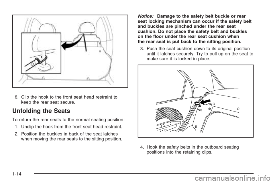 CHEVROLET AVEO 2009 1.G User Guide 8. Clip the hook to the front seat head restraint to
keep the rear seat secure.
Unfolding the Seats
To return the rear seats to the normal seating position:
1. Unclip the hook from the front seat head CHEVROLET AVEO 2009 1.G User Guide 8. Clip the hook to the front seat head restraint to
keep the rear seat secure.
Unfolding the Seats
To return the rear seats to the normal seating position:
1. Unclip the hook from the front seat head