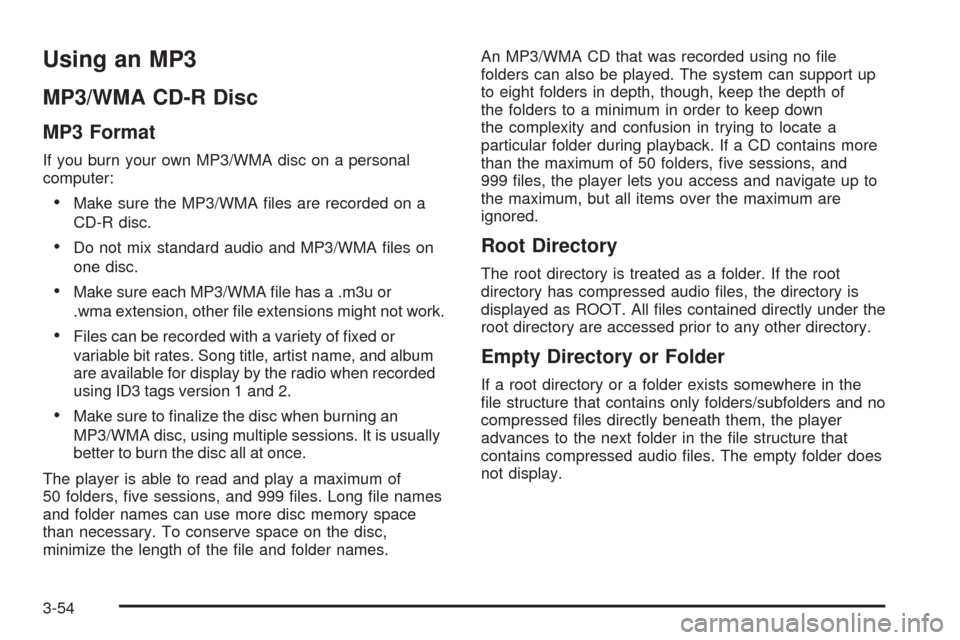CHEVROLET AVEO 2009 1.G Owners Manual Using an MP3
MP3/WMA CD-R Disc
MP3 Format
If you burn your own MP3/WMA disc on a personal
computer:
Make sure the MP3/WMA �les are recorded on a
CD-R disc.
Do not mix standard audio and MP3/WMA �les o