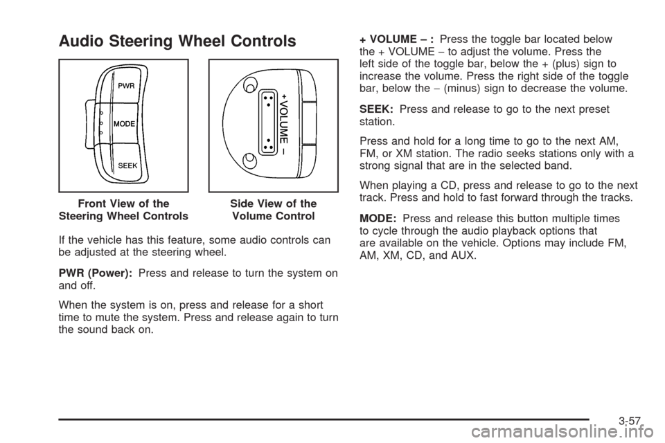 CHEVROLET AVEO 2009 1.G Owners Manual Audio Steering Wheel Controls
If the vehicle has this feature, some audio controls can
be adjusted at the steering wheel.
PWR (Power):Press and release to turn the system on
and off.
When the system i