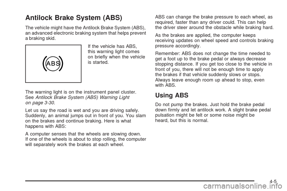 CHEVROLET AVEO 2009 1.G Owners Manual Antilock Brake System (ABS)
The vehicle might have the Antilock Brake System (ABS),
an advanced electronic braking system that helps prevent
a braking skid.
If the vehicle has ABS,
this warning light 