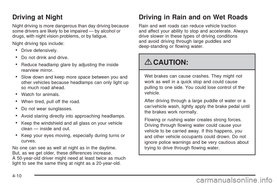 CHEVROLET AVEO 2009 1.G Owners Manual Driving at Night
Night driving is more dangerous than day driving because
some drivers are likely to be impaired — by alcohol or
drugs, with night vision problems, or by fatigue.
Night driving tips 