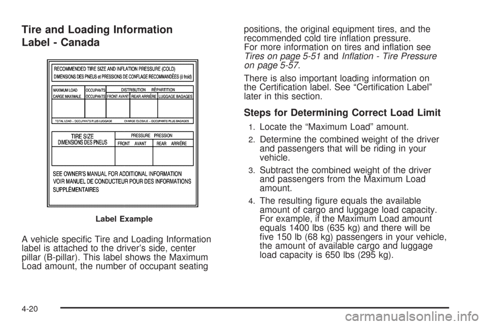 CHEVROLET AVEO 2009 1.G Owners Manual Tire and Loading Information
Label - Canada
A vehicle speci�c Tire and Loading Information
label is attached to the driver’s side, center
pillar (B-pillar). This label shows the Maximum
Load amount,