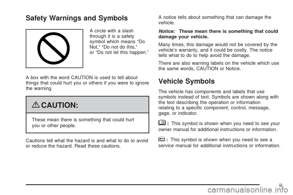 CHEVROLET AVEO 2009 1.G Owners Manual Safety Warnings and Symbols
A circle with a slash
through it is a safety
symbol which means “Do
Not,” “Do not do this,”
or “Do not let this happen.”
A box with the word CAUTION is used to 