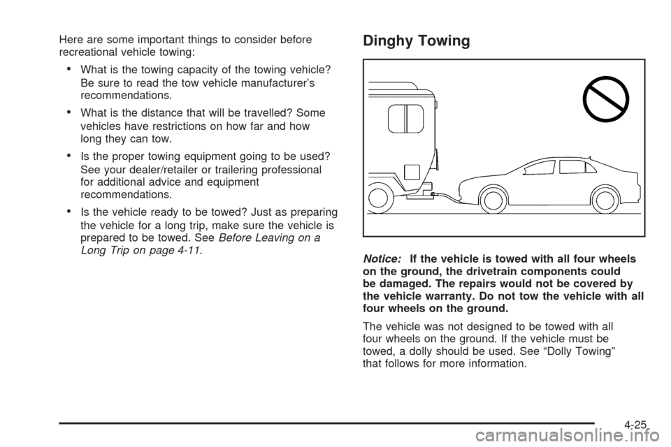 CHEVROLET AVEO 2009 1.G Owners Manual Here are some important things to consider before
recreational vehicle towing:
What is the towing capacity of the towing vehicle?
Be sure to read the tow vehicle manufacturer’s
recommendations.
What