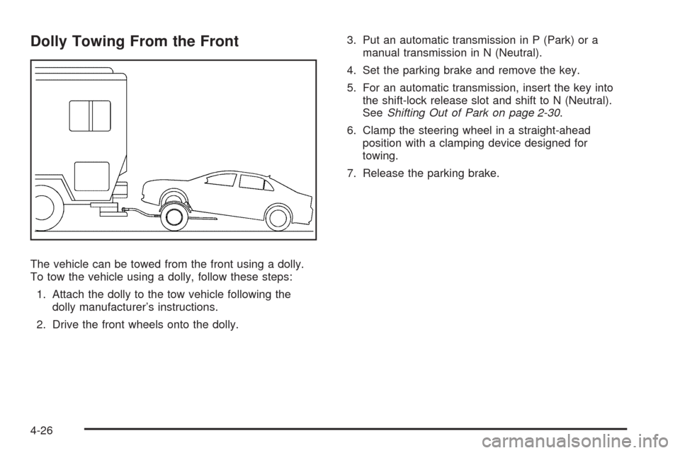 CHEVROLET AVEO 2009 1.G Owners Manual Dolly Towing From the Front
The vehicle can be towed from the front using a dolly.
To tow the vehicle using a dolly, follow these steps:
1. Attach the dolly to the tow vehicle following the
dolly manu