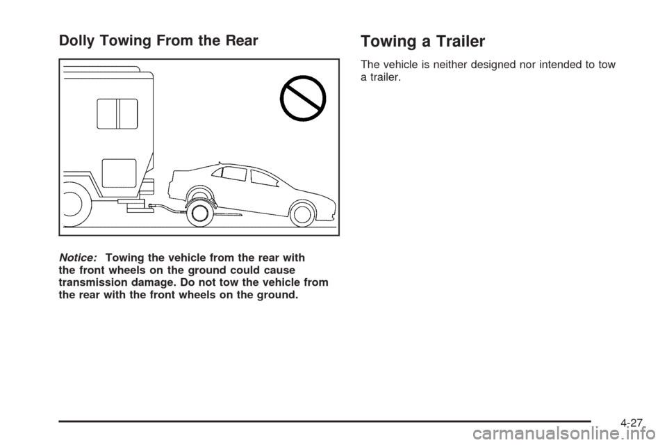 CHEVROLET AVEO 2009 1.G Owners Manual Dolly Towing From the Rear
Notice:Towing the vehicle from the rear with
the front wheels on the ground could cause
transmission damage. Do not tow the vehicle from
the rear with the front wheels on th