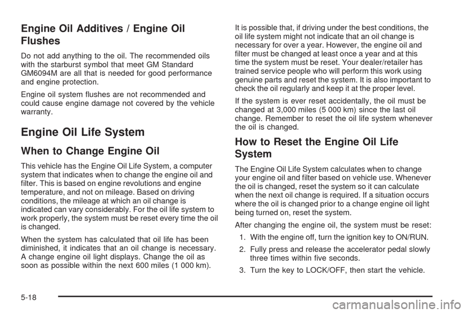 CHEVROLET AVEO 2009 1.G Owners Manual Engine Oil Additives / Engine Oil
Flushes
Do not add anything to the oil. The recommended oils
with the starburst symbol that meet GM Standard
GM6094M are all that is needed for good performance
and e