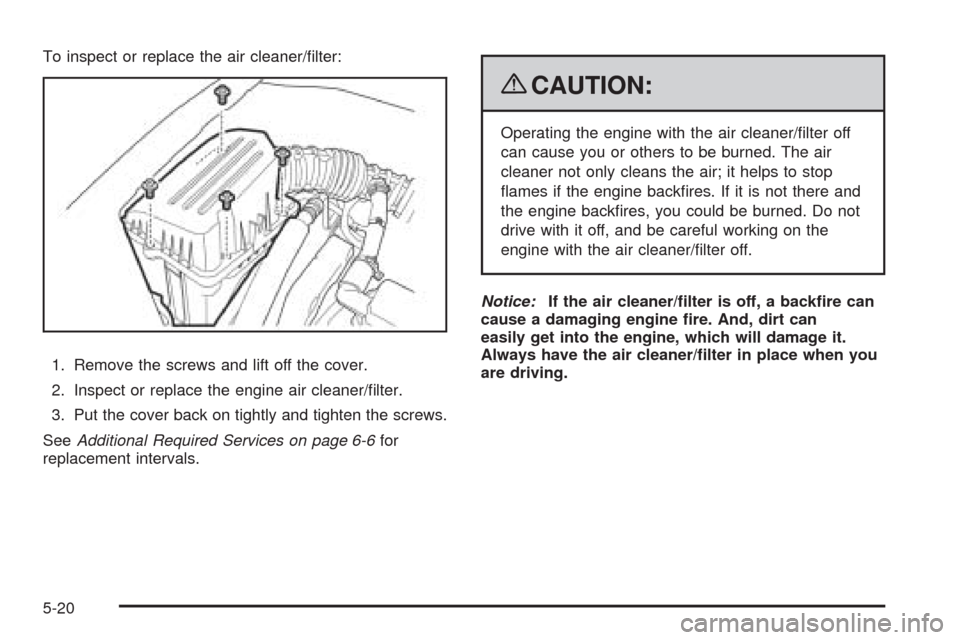 CHEVROLET AVEO 2009 1.G Owners Manual To inspect or replace the air cleaner/�lter:
1. Remove the screws and lift off the cover.
2. Inspect or replace the engine air cleaner/�lter.
3. Put the cover back on tightly and tighten the screws.
S