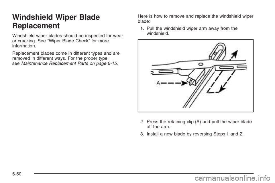 CHEVROLET AVEO 2009 1.G Owners Manual Windshield Wiper Blade
Replacement
Windshield wiper blades should be inspected for wear
or cracking. See “Wiper Blade Check” for more
information.
Replacement blades come in different types and ar