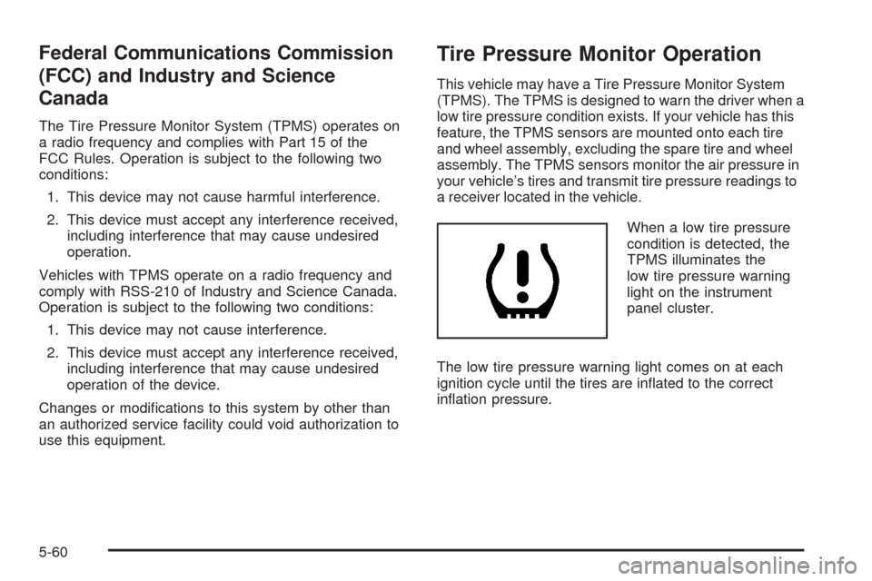 CHEVROLET AVEO 2009 1.G Owners Manual Federal Communications Commission
(FCC) and Industry and Science
Canada
The Tire Pressure Monitor System (TPMS) operates on
a radio frequency and complies with Part 15 of the
FCC Rules. Operation is s