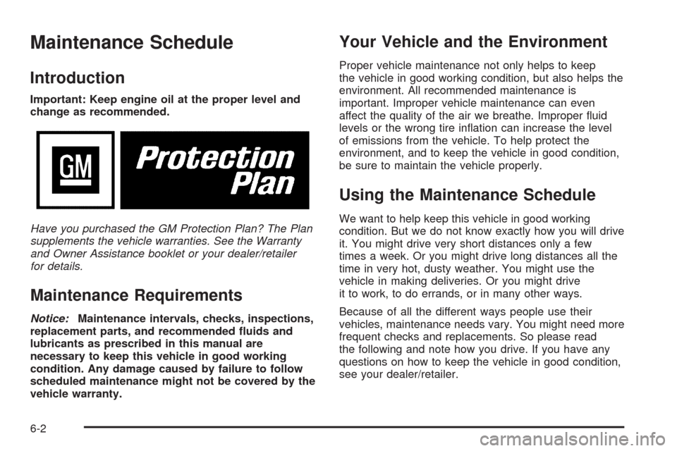 CHEVROLET AVEO 2009 1.G Owners Manual Maintenance Schedule
Introduction
Important: Keep engine oil at the proper level and
change as recommended.
Have you purchased the GM Protection Plan? The Plan
supplements the vehicle warranties. See 