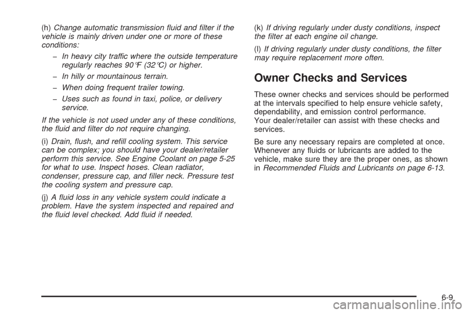 CHEVROLET AVEO 2009 1.G Owners Manual (h)Change automatic transmission ﬂuid and ﬁlter if the
vehicle is mainly driven under one or more of these
conditions:
�In heavy city traffic where the outside temperature
regularly reaches 90°F 