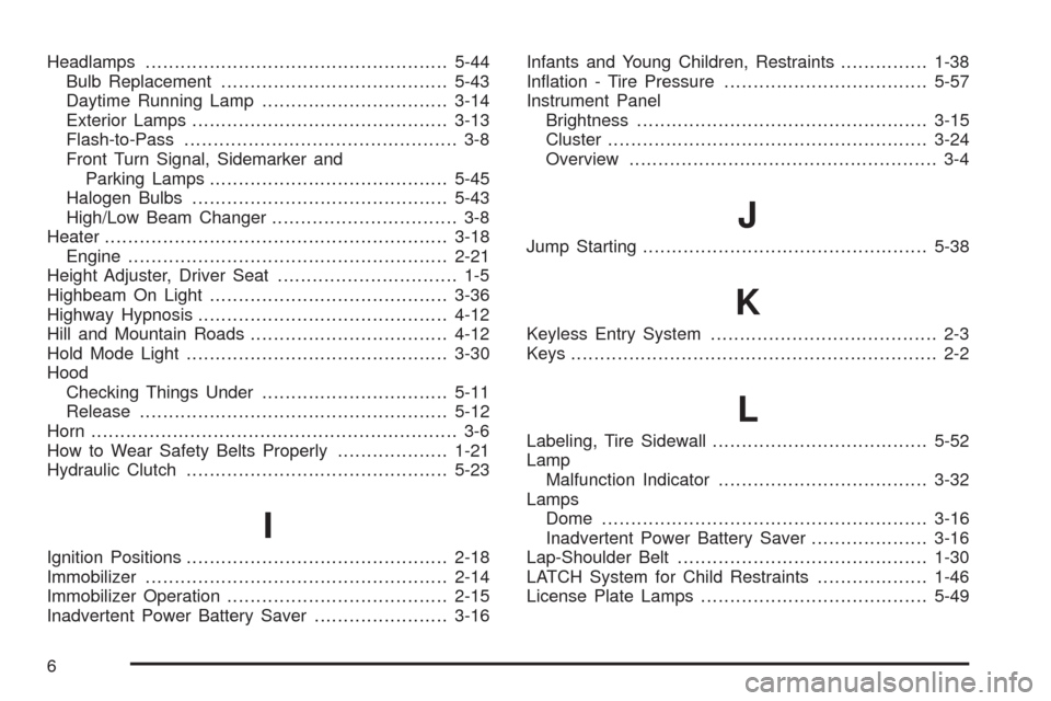CHEVROLET AVEO 2009 1.G Owners Manual Headlamps....................................................5-44
Bulb Replacement.......................................5-43
Daytime Running Lamp................................3-14
Exterior Lamps...