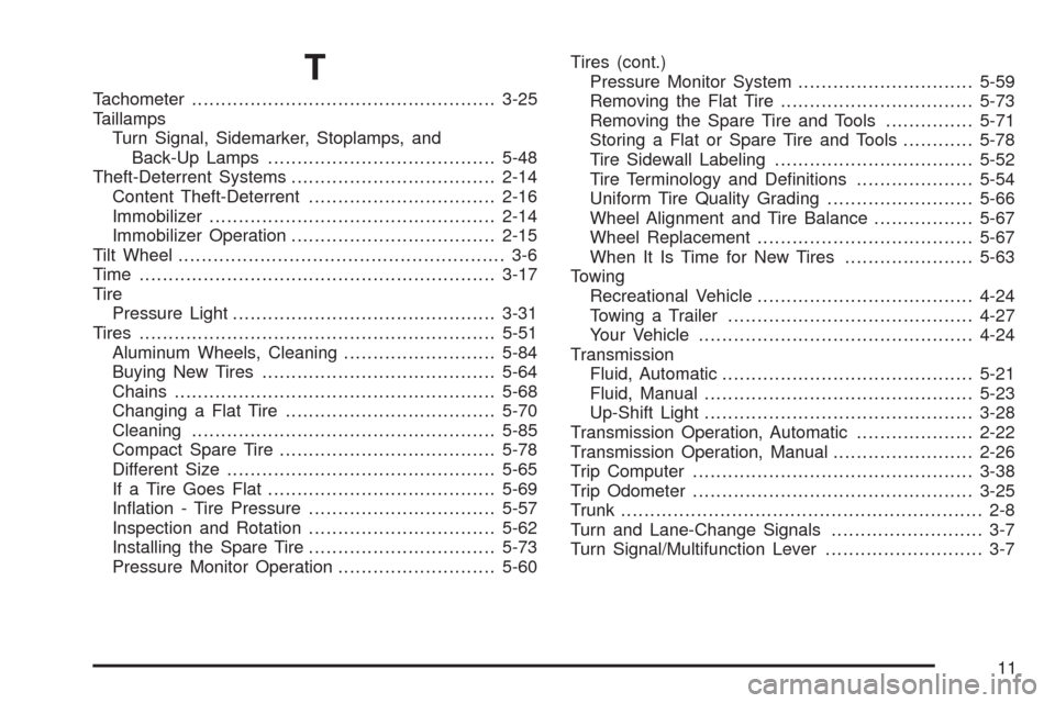 CHEVROLET AVEO 2009 1.G Owners Manual T
Tachometer....................................................3-25
Taillamps
Turn Signal, Sidemarker, Stoplamps, and
Back-Up Lamps.......................................5-48
Theft-Deterrent Systems.