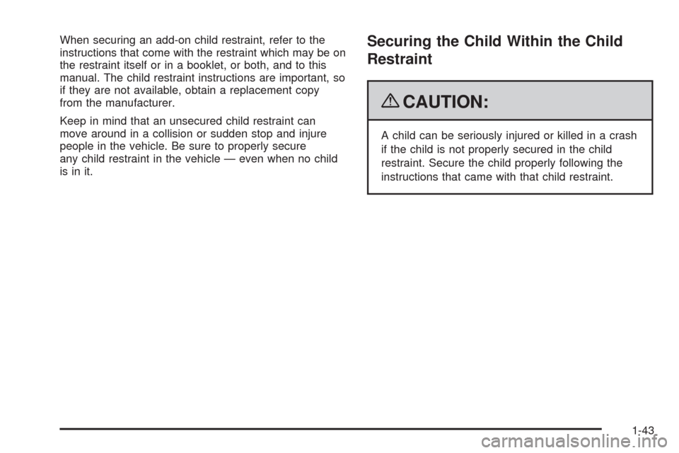 CHEVROLET AVEO 2009 1.G Service Manual When securing an add-on child restraint, refer to the
instructions that come with the restraint which may be on
the restraint itself or in a booklet, or both, and to this
manual. The child restraint i