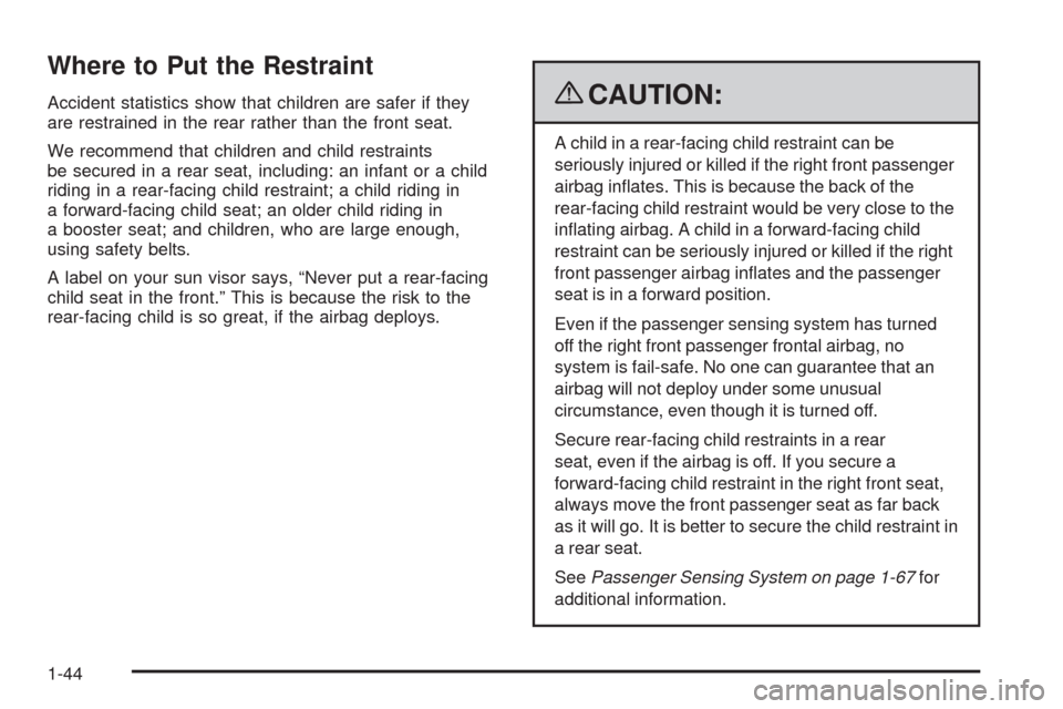 CHEVROLET AVEO 2009 1.G Service Manual Where to Put the Restraint
Accident statistics show that children are safer if they
are restrained in the rear rather than the front seat.
We recommend that children and child restraints
be secured in