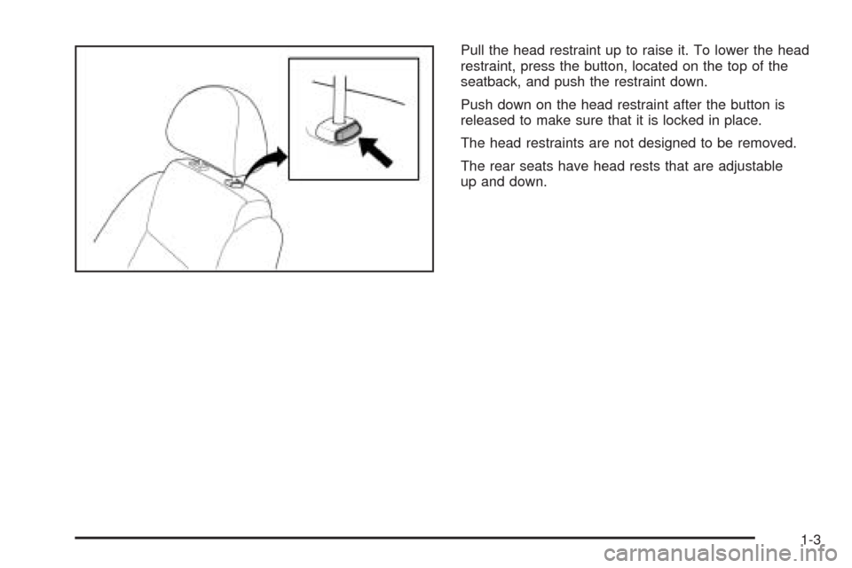 CHEVROLET AVEO 2009 1.G Owners Manual Pull the head restraint up to raise it. To lower the head
restraint, press the button, located on the top of the
seatback, and push the restraint down.
Push down on the head restraint after the button